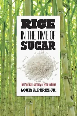 Rizs a cukor idején: Az élelmiszer politikai gazdasága Kubában - Rice in the Time of Sugar: The Political Economy of Food in Cuba