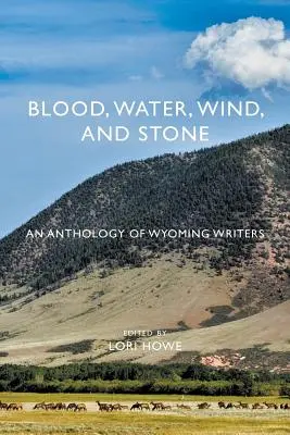 Vér, víz, szél és kő: Wyomingi írók antológiája - Blood, Water, Wind, and Stone: An Anthology of Wyoming Writers