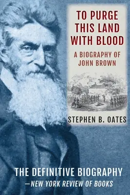 Vérrel megtisztítani ezt a földet: John Brown életrajza [frissített kiadás] - To Purge This Land with Blood: A Biography of John Brown [Updated Edition]