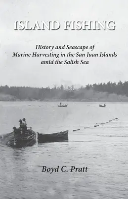 Szigeti halászat: A tengeri halászat története és tengeri környezete a San Juan-szigeteken a Salish-tenger közepén - Island FIshing: History and Seascape of Marine Harvesting in the San Juan Islands amid the Salish Sea