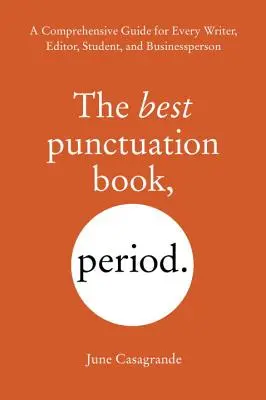 A legjobb írásjelkönyv, pont: Átfogó útmutató minden író, szerkesztő, diák és üzletember számára - The Best Punctuation Book, Period: A Comprehensive Guide for Every Writer, Editor, Student, and Businessperson