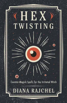 Hex Twisting: Ellenmágikus varázslatok az ingerült boszorkányoknak - Hex Twisting: Countermagick Spells for the Irritated Witch