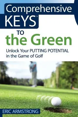 Átfogó kulcsok a zöldhöz: Unlock Your Putting Potential in the Game of Golf - Comprehensive Keys to the Green: Unlock Your Putting Potential in the Game of Golf