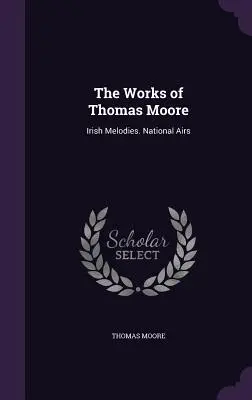 Thomas Moore művei: ír dallamok. Nemzeti dalok - The Works of Thomas Moore: Irish Melodies. National Airs