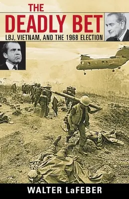 Smrtící sázka: Sázka na sázku: Lbj, Vietnam a volby v roce 1968 - The Deadly Bet: Lbj, Vietnam, and the 1968 Election