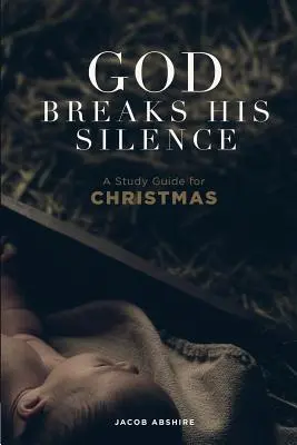 Isten megtörte a csendjét: A Study Guide for Christmas - God Breaks His Silence: A Study Guide for Christmas