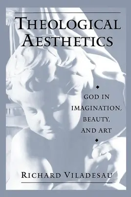 Teológiai esztétika: Isten a képzeletben, a szépségben és a művészetben - Theological Aesthetics: God in Imagination, Beauty, and Art