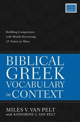 Biblical Greek Vocabulary in Context: A 25-ször vagy többször előforduló szavakkal való készségfejlesztés - Biblical Greek Vocabulary in Context: Building Competency with Words Occurring 25 Times or More