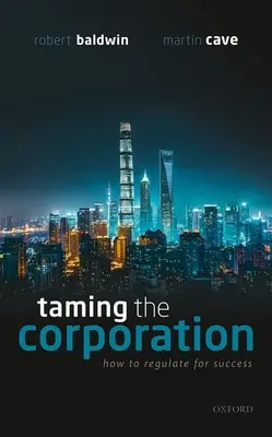 A vállalat megszelídítése: Hogyan szabályozzuk a siker érdekében - Taming the Corporation: How to Regulate for Success