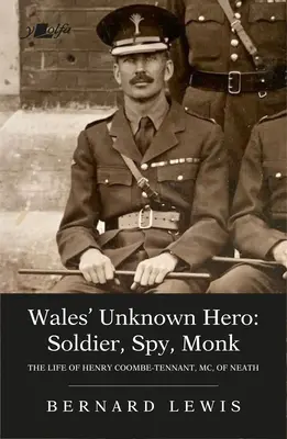 Wales ismeretlen hőse: Katona, kém, szerzetes: Henry Coombe-Tennant, MC, of Neath élete - Wales' Unknown Hero: Soldier, Spy, Monk: The Life of Henry Coombe-Tennant, MC, of Neath