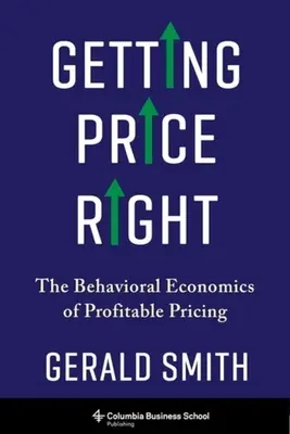 Getting Price Right: A nyereséges árképzés viselkedési közgazdaságtana - Getting Price Right: The Behavioral Economics of Profitable Pricing