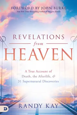 Kinyilatkoztatások a mennyből: Egy igaz beszámoló a halálról, a túlvilágról és 31 természetfeletti felfedezésről - Revelations from Heaven: A True Account of Death, the Afterlife, and 31 Supernatural Discoveries