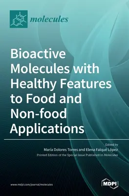Egészségügyi tulajdonságokkal rendelkező bioaktív molekulák élelmiszeripari és nem élelmiszeripari alkalmazásokban - Bioactive Molecules with Healthy Features to Food and Non-food Applications