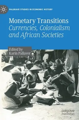 Monetáris átmenetek: Valuták, gyarmatosítás és afrikai társadalmak - Monetary Transitions: Currencies, Colonialism and African Societies