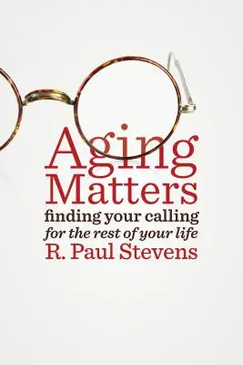 Aging Matters: Hivatásod megtalálása életed hátralévő részében - Aging Matters: Finding Your Calling for the Rest of Your Life