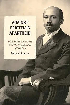 Az episztemikus apartheid ellen: W.E.B. Du Bois és a szociológia diszciplináris dekadenciája ellen - Against Epistemic Apartheid: W.E.B. Du Bois and the Disciplinary Decadence of Sociology