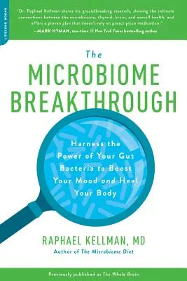 A mikrobiom áttörése: Használja ki a bélbaktériumai erejét, hogy fokozza a hangulatát és meggyógyítsa a testét - Microbiome Breakthrough: Harness the Power of Your Gut Bacteria to Boost Your Mood and Heal Your Body