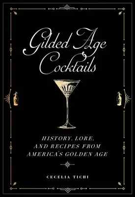 Aranykori koktélok: Amerika aranykorának története, története és receptjei - Gilded Age Cocktails: History, Lore, and Recipes from America's Golden Age