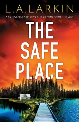 A biztonságos hely: Teljesen addiktív és lebilincselő krimi - The Safe Place: A completely addictive and gripping crime thriller