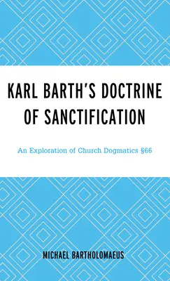 Karl Barth tanítása a megszentelődésről: Az egyházi dogmatika felfedezése 66 - Karl Barth's Doctrine of Sanctification: An Exploration of Church Dogmatics 66