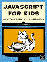 JavaScript gyerekeknek - Játékos bevezetés a programozásba - JavaScript for Kids - A Playful Introduction to Programming