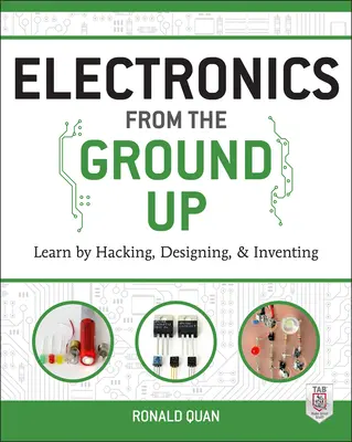Elektronika az alapoktól kezdve: Tanuljon hackeléssel, tervezéssel és feltalálással - Electronics from the Ground Up: Learn by Hacking, Designing, and Inventing