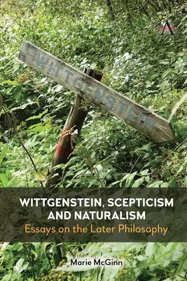 Wittgenstein, a szkepticizmus és a naturalizmus: Esszék a későbbi filozófiáról - Wittgenstein, Scepticism and Naturalism: Essays on the Later Philosophy