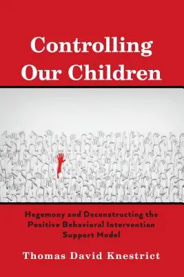 Gyermekeink ellenőrzése; Hegemónia és a pozitív viselkedéses beavatkozást támogató modell dekonstrukciója - Controlling Our Children; Hegemony and Deconstructing the Positive Behavioral Intervention Support Model