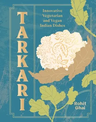 Tarkari: Vegetáriánus és vegán indiai ételek szívvel és lélekkel - Tarkari: Vegetarian and Vegan Indian Dishes with Heart and Soul