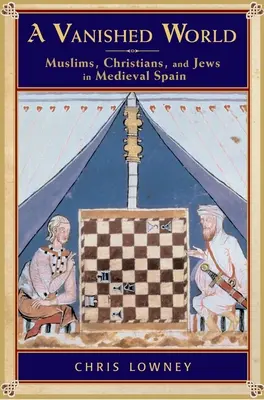 Egy eltűnt világ: Muszlimok, keresztények és zsidók a középkori Spanyolországban - A Vanished World: Muslims, Christians, and Jews in Medieval Spain