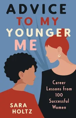 Tanácsok fiatalabb énemnek: 100 sikeres nő karrierleckéi - Advice to My Younger Me: Career Lessons from 100 Successful Women