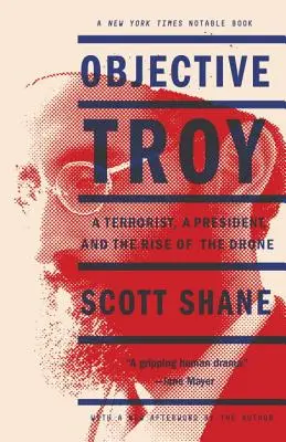 Trója célkitűzése: Egy terrorista, egy elnök és a drónok felemelkedése - Objective Troy: A Terrorist, a President, and the Rise of the Drone