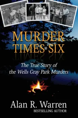 Hatszoros gyilkosság: A Wells Gray-gyilkosságok igaz története - Murder Times Six: The True Story of the Wells Gray Murders