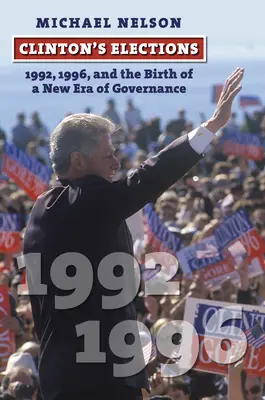 Clinton választásai: 1992, 1996 és a kormányzás új korszakának születése - Clinton's Elections: 1992, 1996, and the Birth of a New Era of Governance