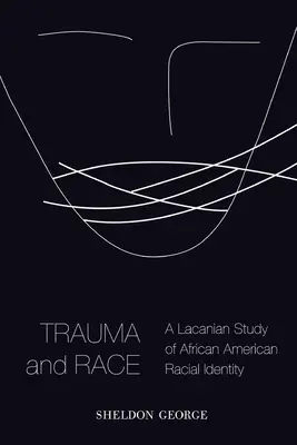Trauma és faj: Az afroamerikai faji identitás lacani tanulmánya - Trauma and Race: A Lacanian Study of African American Racial Identity