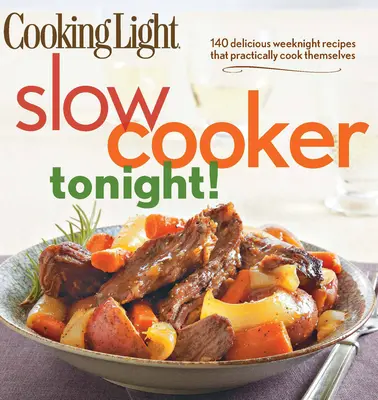 Cooking Light Slow-Cooker Tonight!: 140 finom hétköznap esti recept, amelyek gyakorlatilag maguktól megfőzik magukat - Cooking Light Slow-Cooker Tonight!: 140 Delicious Weeknight Recipes That Practically Cook Themselves