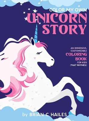 Color My Own Unicorn Story: Egy magával ragadó, testre szabható színezőkönyv gyerekeknek (That Rhymes!) - Color My Own Unicorn Story: An Immersive, Customizable Coloring Book for Kids (That Rhymes!)