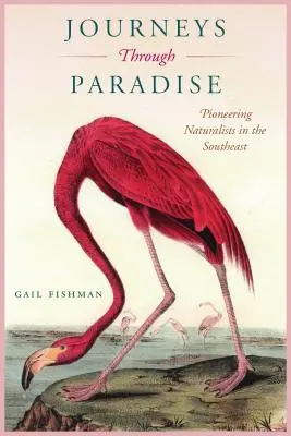 Utazások a Paradicsomon keresztül: Úttörő természettudósok Délkeleten - Journeys Through Paradise: Pioneering Naturalists in the Southeast