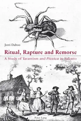 Rituálé, elragadtatás és bűnbánat; Tanulmány a salentói tarantizmusról és pizzicáról - Ritual, Rapture and Remorse; A Study of Tarantism and Pizzica in Salento