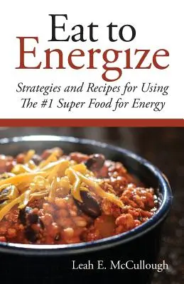 Eat to Energize: Stratégiák és receptek a #1 Super Food for Energy használatához - Eat to Energize: Strategies and Recipes for Using The #1 Super Food for Energy