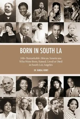 Born in South LA: 100+ Remarkable African Americans Who Were Born, Raised, Lived or Dough in South Los Angeles - Born in South LA: 100+ Remarkable African Americans Who Were Born, Raised, Lived or Died in South Los Angeles