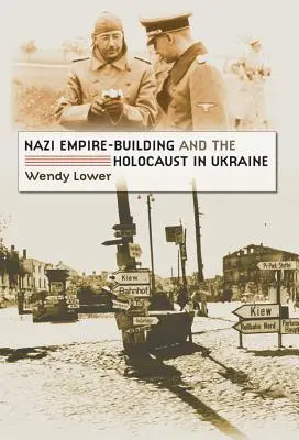 A náci birodalomépítés és a holokauszt Ukrajnában - Nazi Empire-Building and the Holocaust in Ukraine