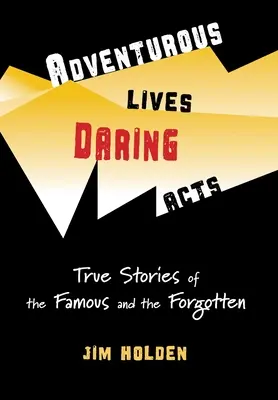 Kalandos életek, merész tettek: Igaz történetek a híresekről és az elfeledettekről - Adventurous Lives, Daring Acts: True Stories of the Famous and the Forgotten