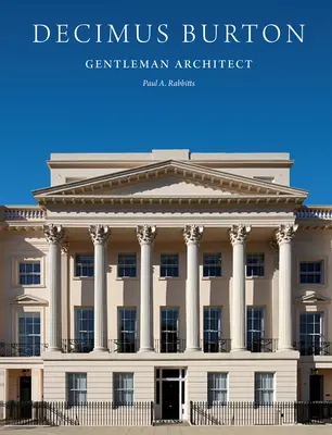 Decimus Burton: Burton Burton: Gentleman Architect - Decimus Burton: Gentleman Architect