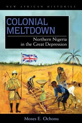 Colonial Meltdown: Észak-Nigéria a nagy gazdasági világválság idején - Colonial Meltdown: Northern Nigeria in the Great Depression