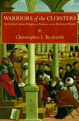 A kerengő harcosai: A tudomány közép-ázsiai eredete a középkori világban - Warriors of the Cloisters: The Central Asian Origins of Science in the Medieval World