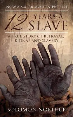 12 év rabszolgaság: Az árulás, az emberrablás és a rabszolgaság igaz története - 12 Years a Slave: A True Story of Betrayal, Kidnap and Slavery