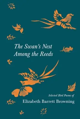 Hattyúfészek a nádasok között - Elizabeth Barrett Browning válogatott madárversei - The Swan's Nest Among the Reeds - Selected Bird Poems of Elizabeth Barrett Browning