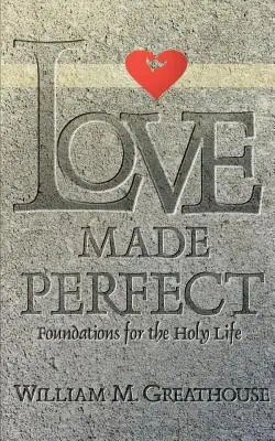 Tökéletessé tett szeretet: A szent élet alapjai - Love Made Perfect: Foundations for the Holy Life