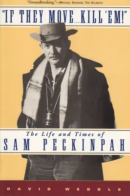 Ha megmozdulnak... Kill 'Em!: The Life and Times of Sam Peckinpah - If They Move... Kill 'Em!: The Life and Times of Sam Peckinpah
